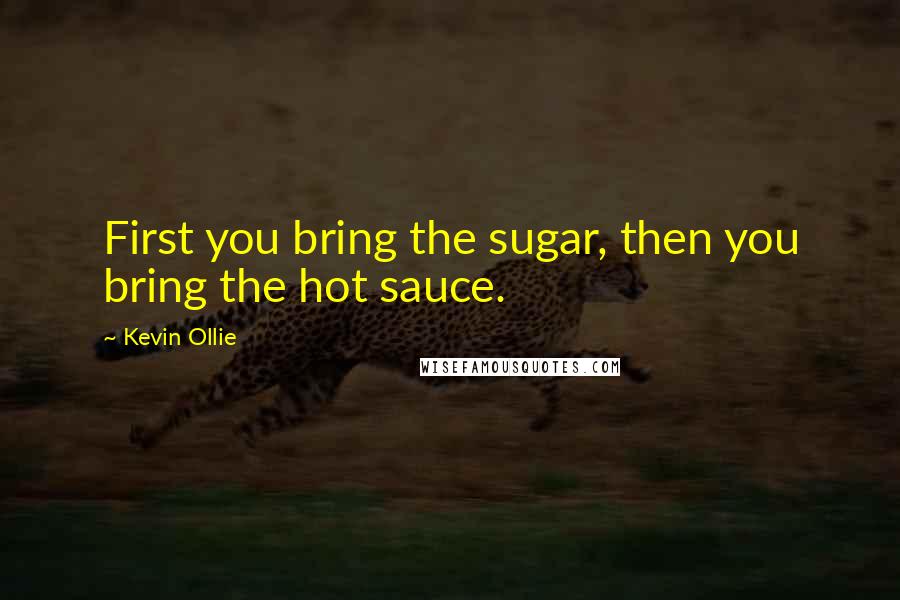 Kevin Ollie Quotes: First you bring the sugar, then you bring the hot sauce.