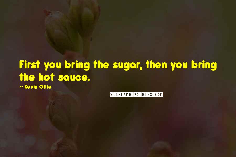 Kevin Ollie Quotes: First you bring the sugar, then you bring the hot sauce.