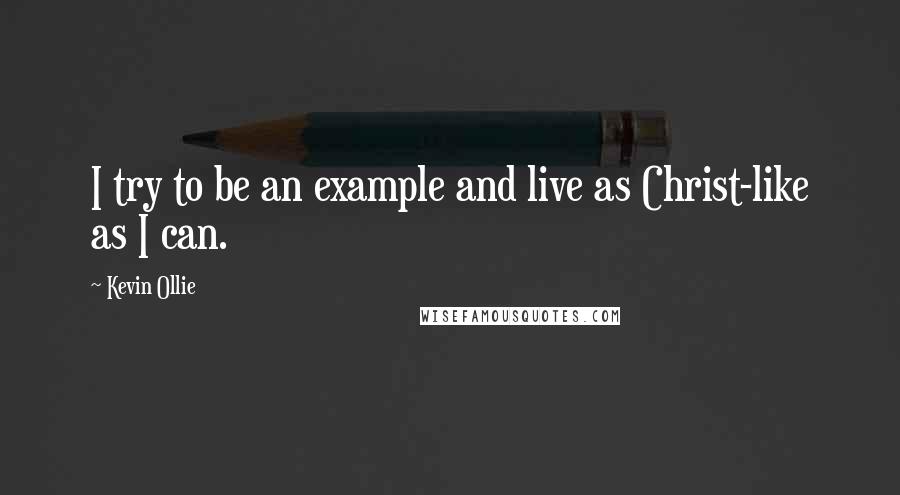 Kevin Ollie Quotes: I try to be an example and live as Christ-like as I can.