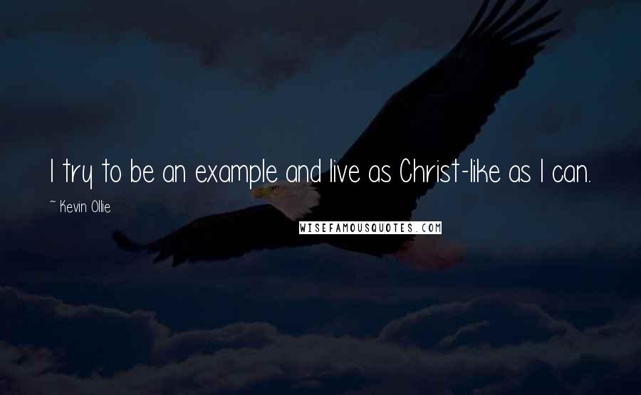 Kevin Ollie Quotes: I try to be an example and live as Christ-like as I can.