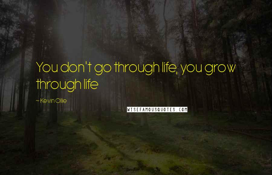 Kevin Ollie Quotes: You don't go through life, you grow through life