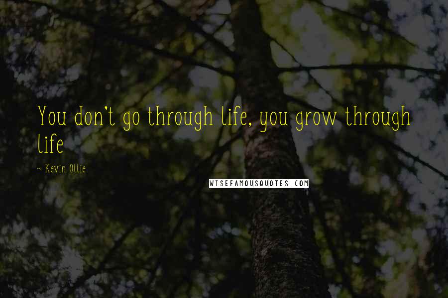 Kevin Ollie Quotes: You don't go through life, you grow through life