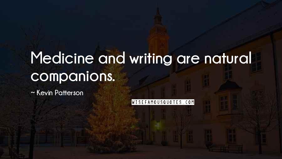Kevin Patterson Quotes: Medicine and writing are natural companions.