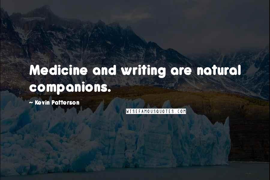 Kevin Patterson Quotes: Medicine and writing are natural companions.