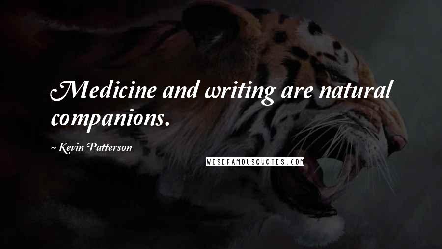 Kevin Patterson Quotes: Medicine and writing are natural companions.