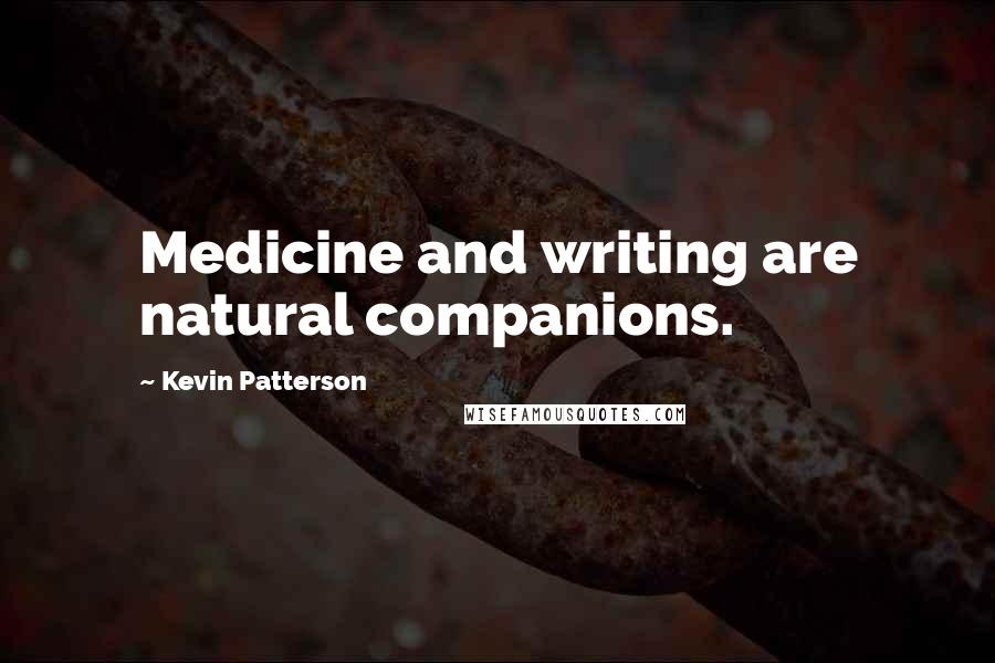 Kevin Patterson Quotes: Medicine and writing are natural companions.