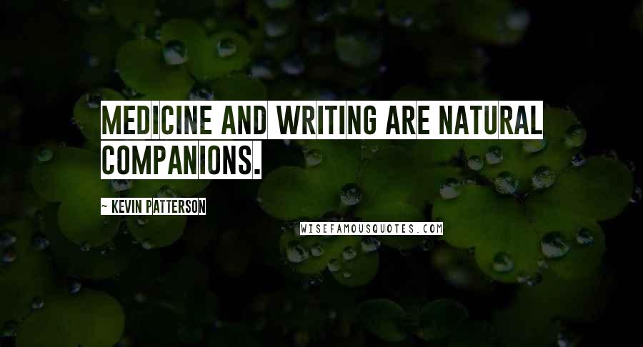 Kevin Patterson Quotes: Medicine and writing are natural companions.