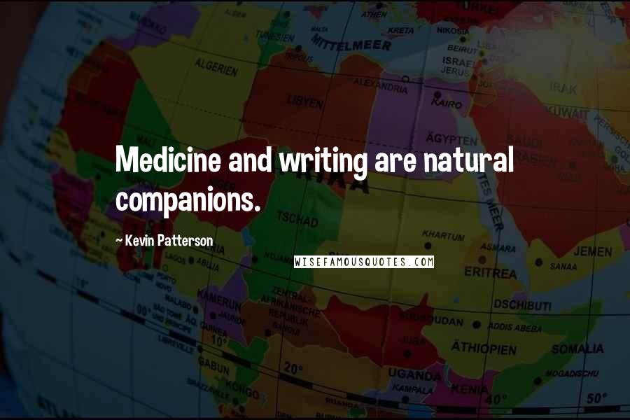 Kevin Patterson Quotes: Medicine and writing are natural companions.