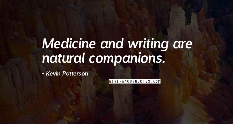 Kevin Patterson Quotes: Medicine and writing are natural companions.