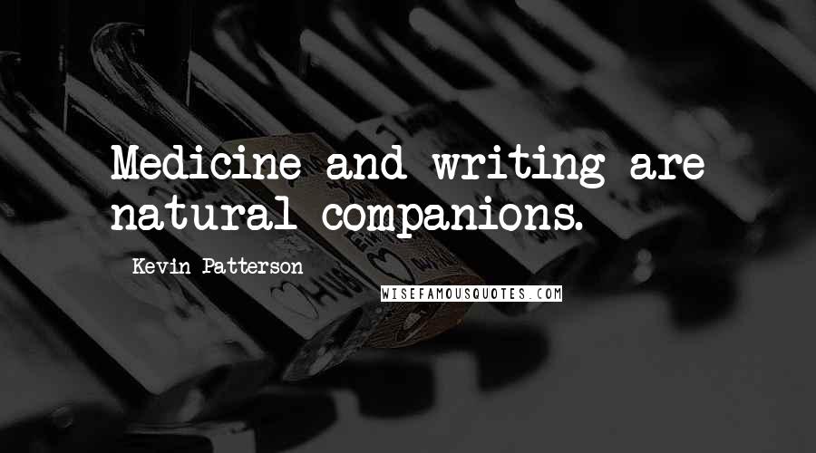 Kevin Patterson Quotes: Medicine and writing are natural companions.