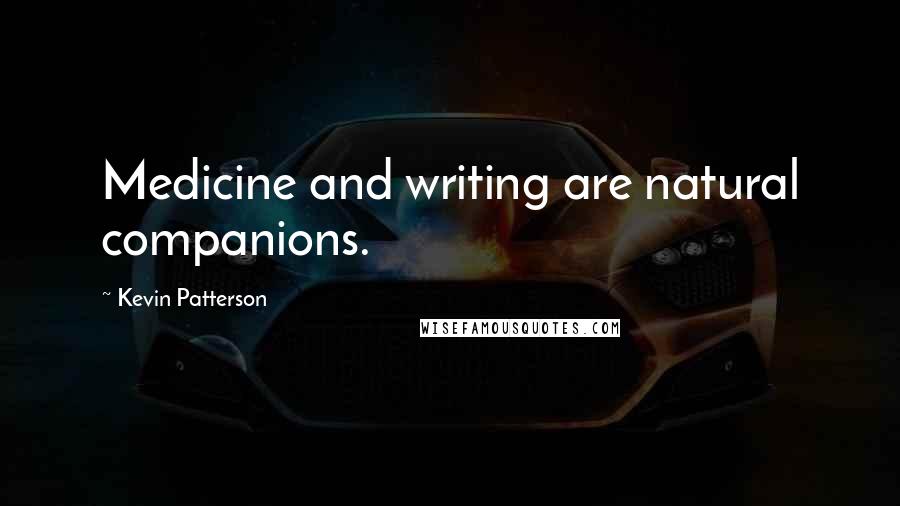 Kevin Patterson Quotes: Medicine and writing are natural companions.