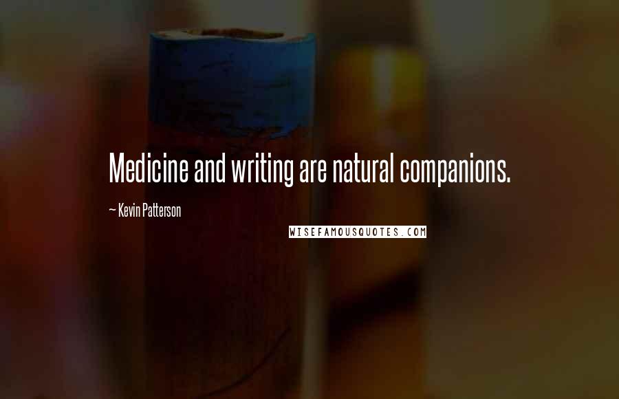 Kevin Patterson Quotes: Medicine and writing are natural companions.