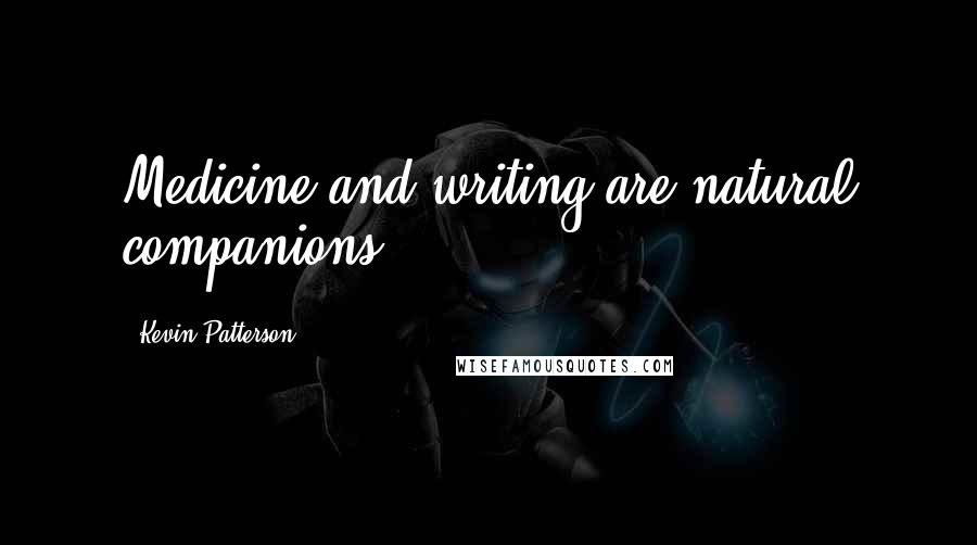 Kevin Patterson Quotes: Medicine and writing are natural companions.