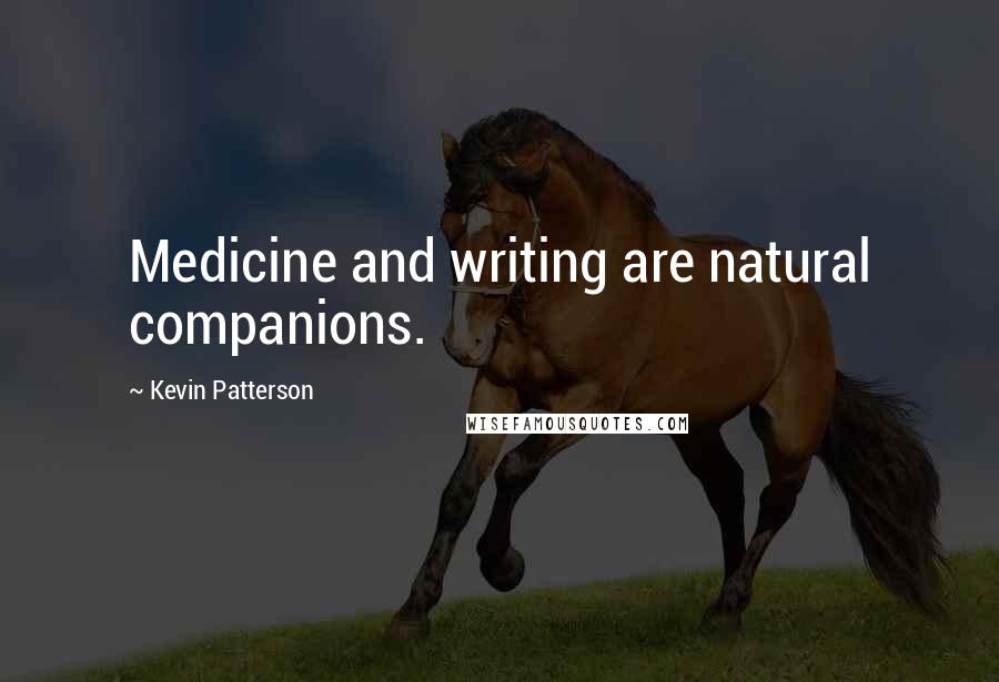 Kevin Patterson Quotes: Medicine and writing are natural companions.