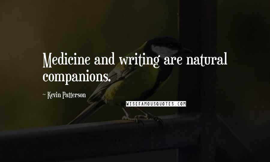 Kevin Patterson Quotes: Medicine and writing are natural companions.