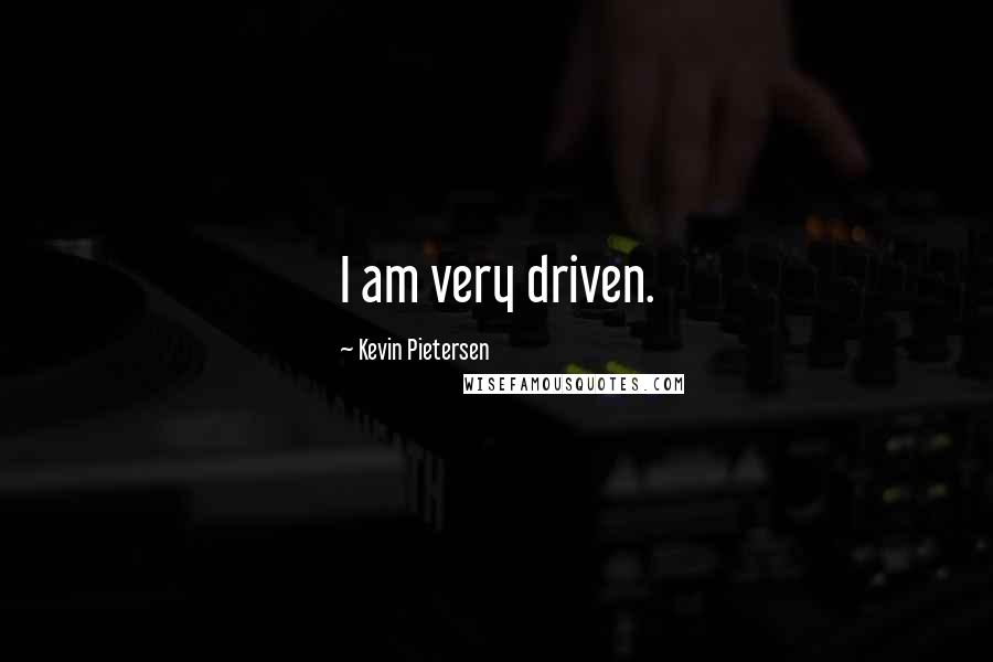 Kevin Pietersen Quotes: I am very driven.