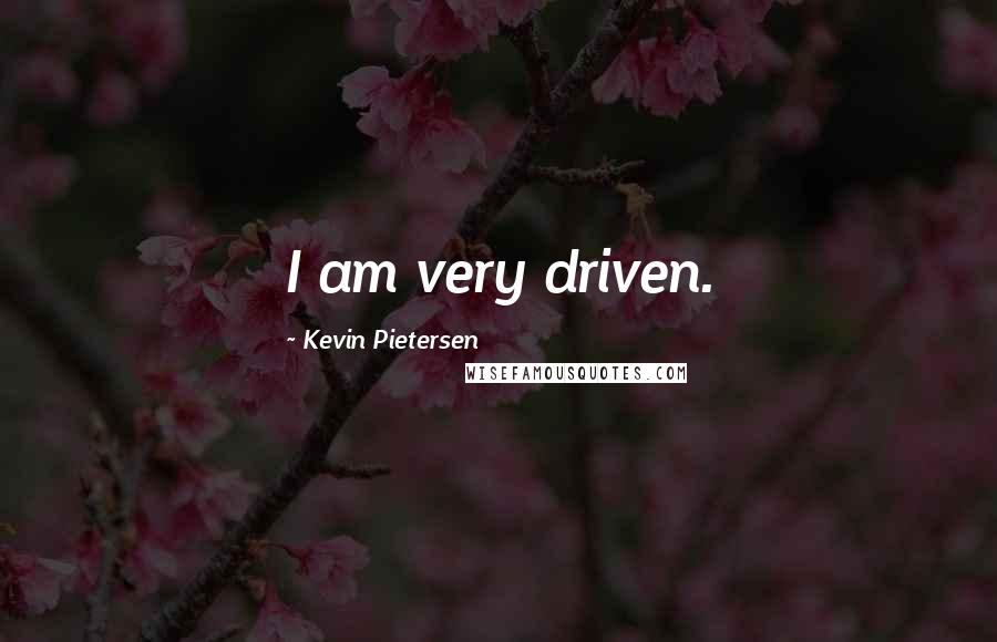 Kevin Pietersen Quotes: I am very driven.
