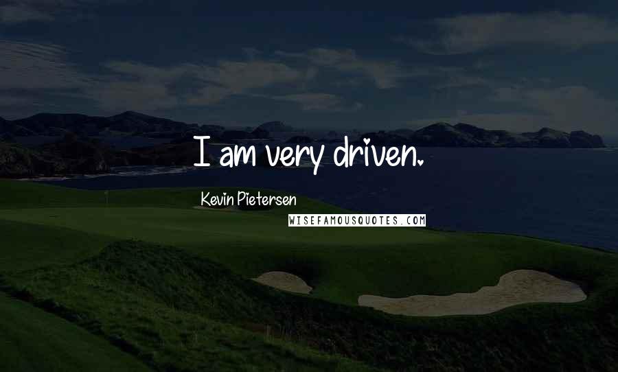 Kevin Pietersen Quotes: I am very driven.