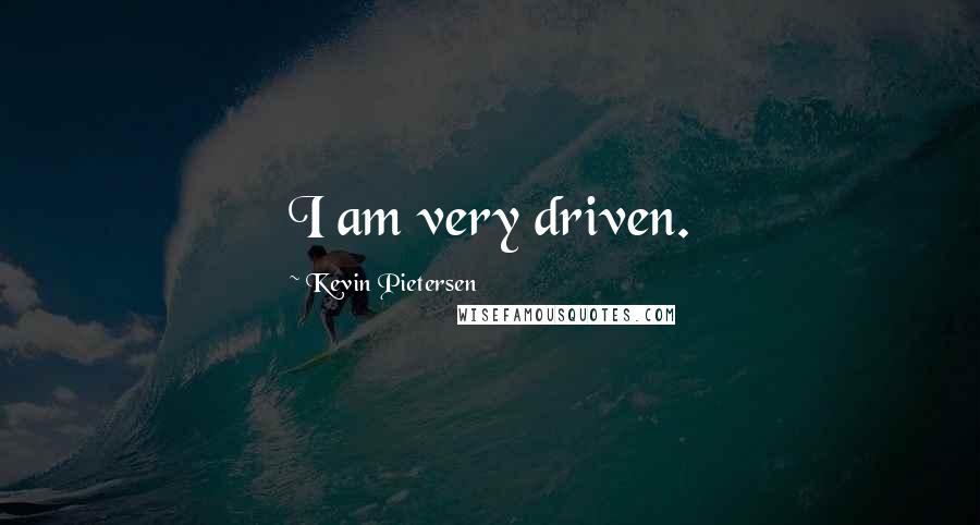 Kevin Pietersen Quotes: I am very driven.