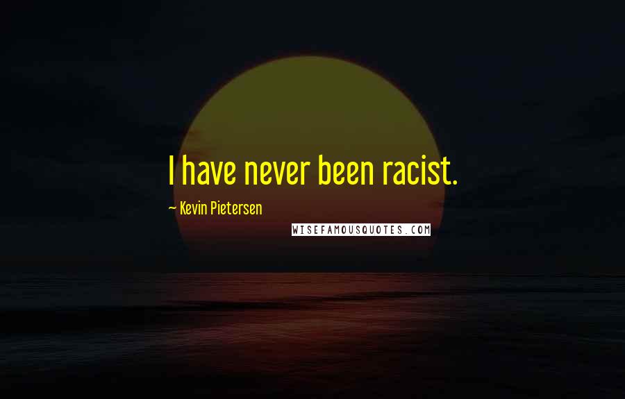 Kevin Pietersen Quotes: I have never been racist.