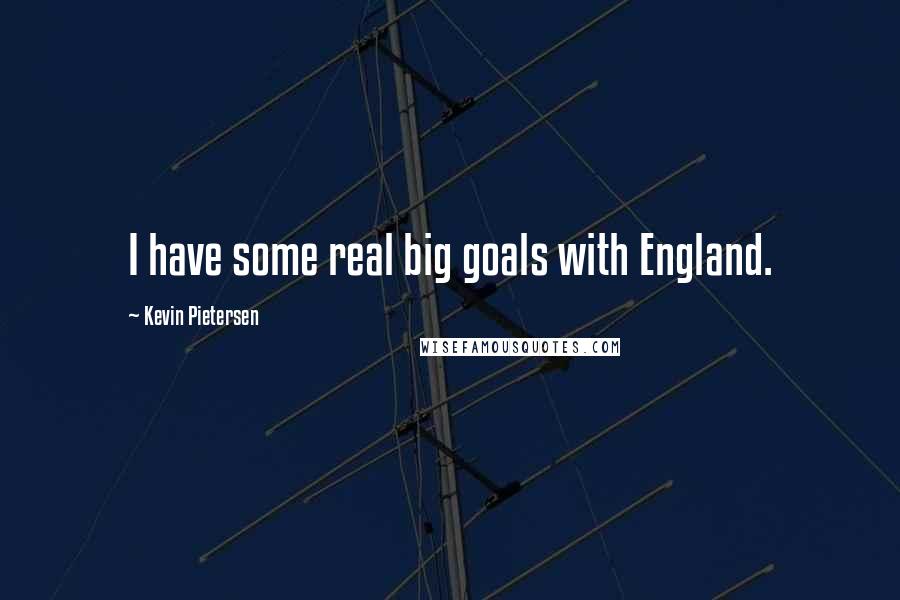 Kevin Pietersen Quotes: I have some real big goals with England.