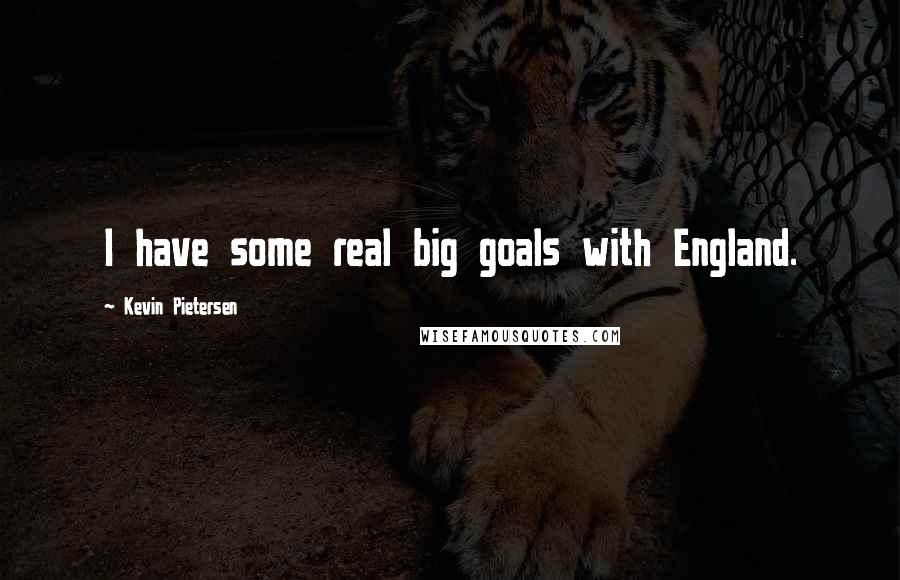 Kevin Pietersen Quotes: I have some real big goals with England.