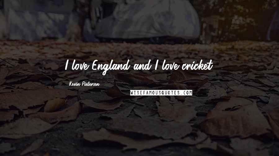 Kevin Pietersen Quotes: I love England and I love cricket.