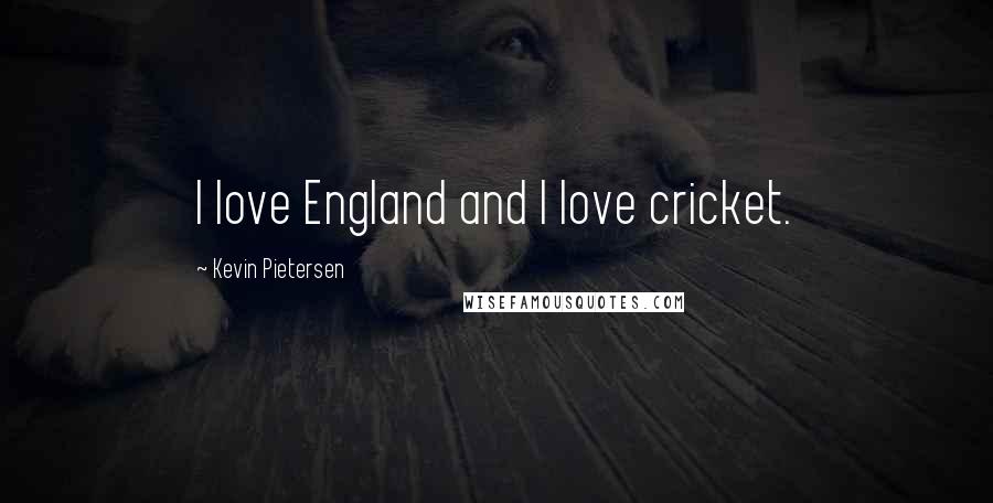 Kevin Pietersen Quotes: I love England and I love cricket.