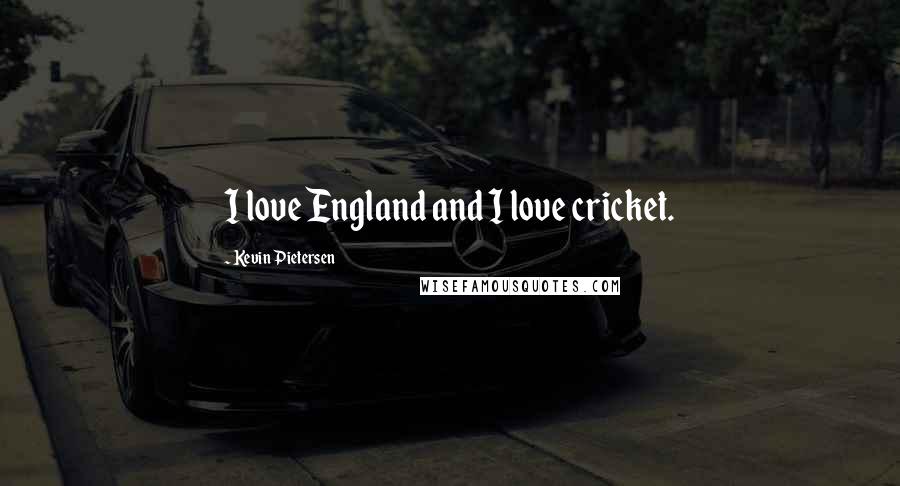 Kevin Pietersen Quotes: I love England and I love cricket.