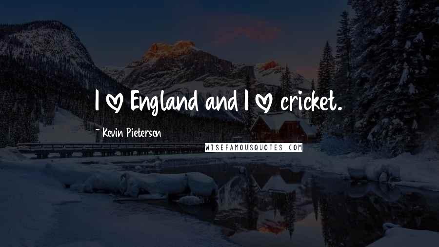 Kevin Pietersen Quotes: I love England and I love cricket.