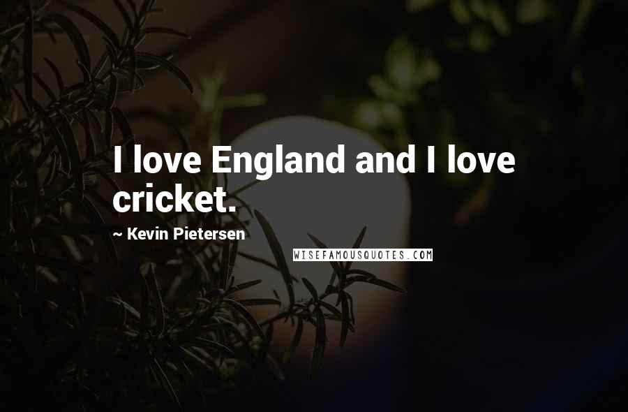 Kevin Pietersen Quotes: I love England and I love cricket.