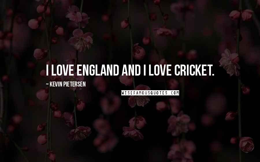 Kevin Pietersen Quotes: I love England and I love cricket.