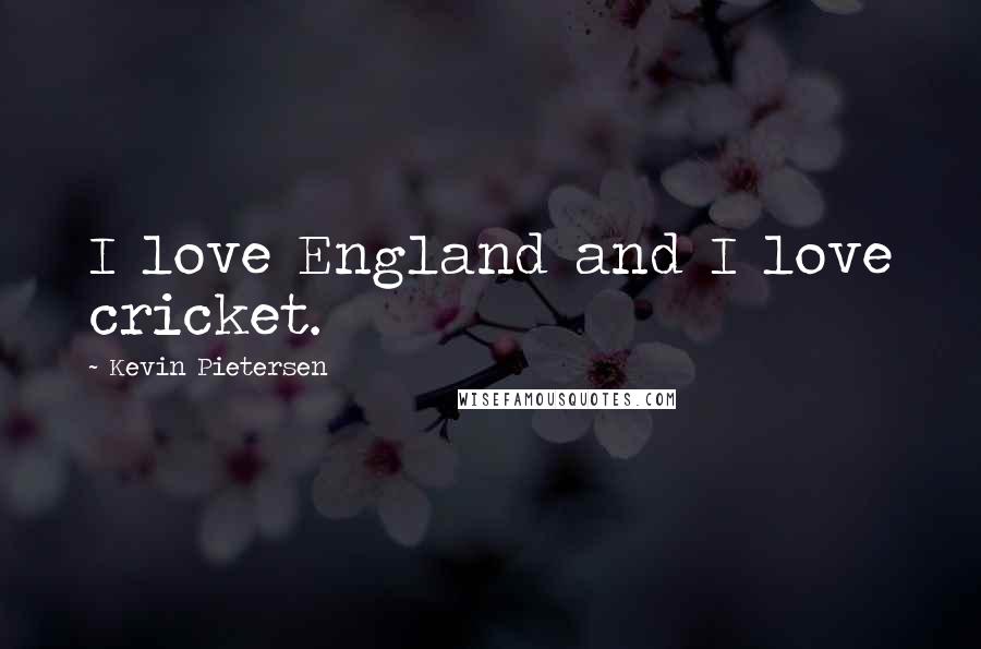 Kevin Pietersen Quotes: I love England and I love cricket.