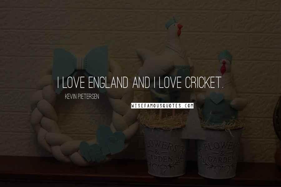 Kevin Pietersen Quotes: I love England and I love cricket.