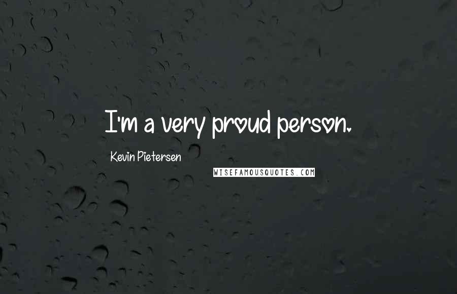 Kevin Pietersen Quotes: I'm a very proud person.