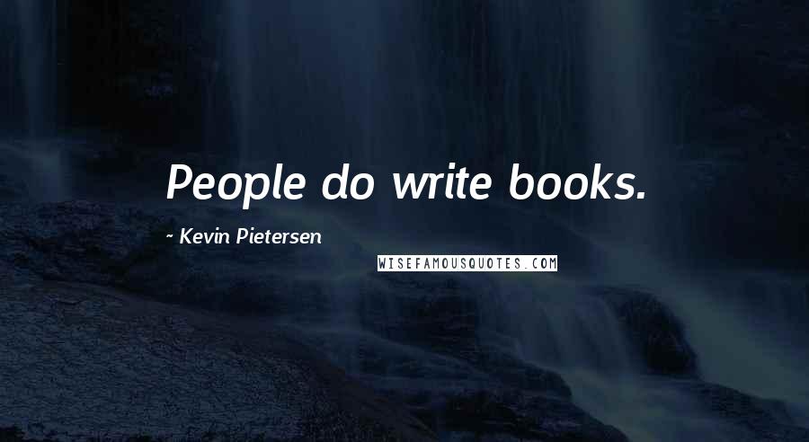 Kevin Pietersen Quotes: People do write books.