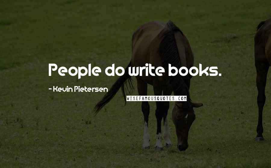 Kevin Pietersen Quotes: People do write books.