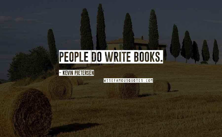 Kevin Pietersen Quotes: People do write books.
