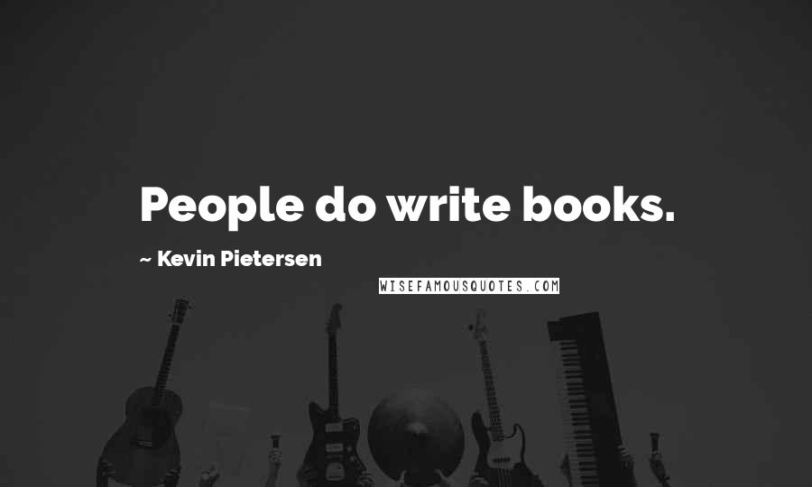 Kevin Pietersen Quotes: People do write books.