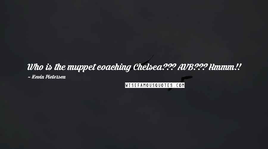 Kevin Pietersen Quotes: Who is the muppet coaching Chelsea??? AVB??? Hmmm!! 25yrs for Ferguson, hopefully not even 6 months for this AVB geezer!