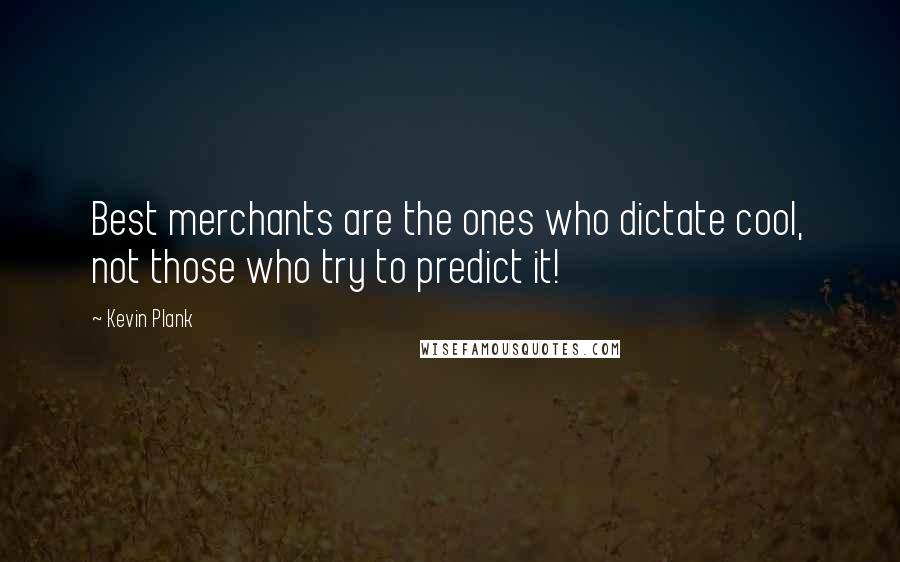 Kevin Plank Quotes: Best merchants are the ones who dictate cool, not those who try to predict it!