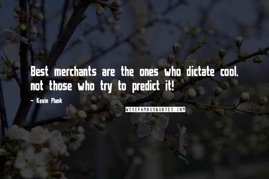 Kevin Plank Quotes: Best merchants are the ones who dictate cool, not those who try to predict it!