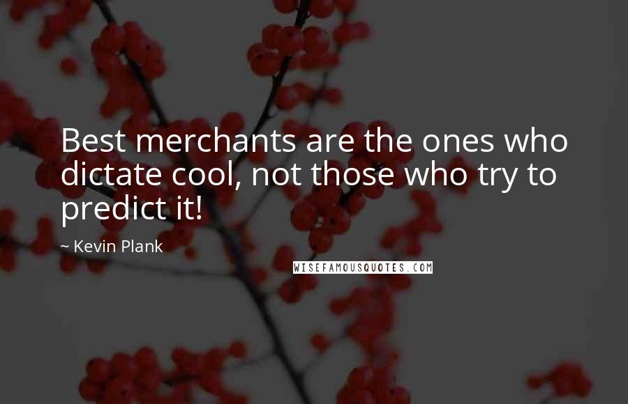 Kevin Plank Quotes: Best merchants are the ones who dictate cool, not those who try to predict it!
