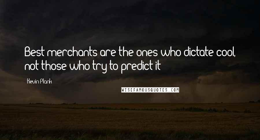 Kevin Plank Quotes: Best merchants are the ones who dictate cool, not those who try to predict it!