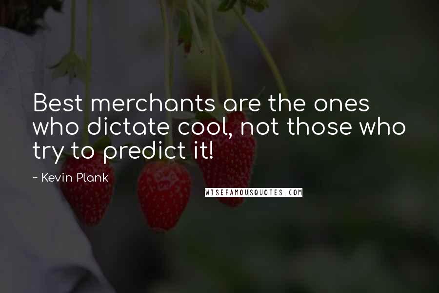 Kevin Plank Quotes: Best merchants are the ones who dictate cool, not those who try to predict it!