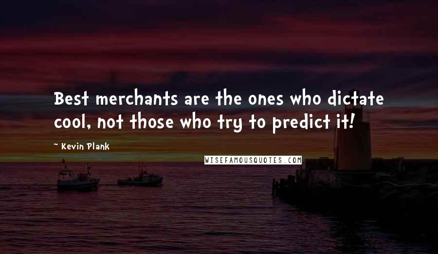 Kevin Plank Quotes: Best merchants are the ones who dictate cool, not those who try to predict it!