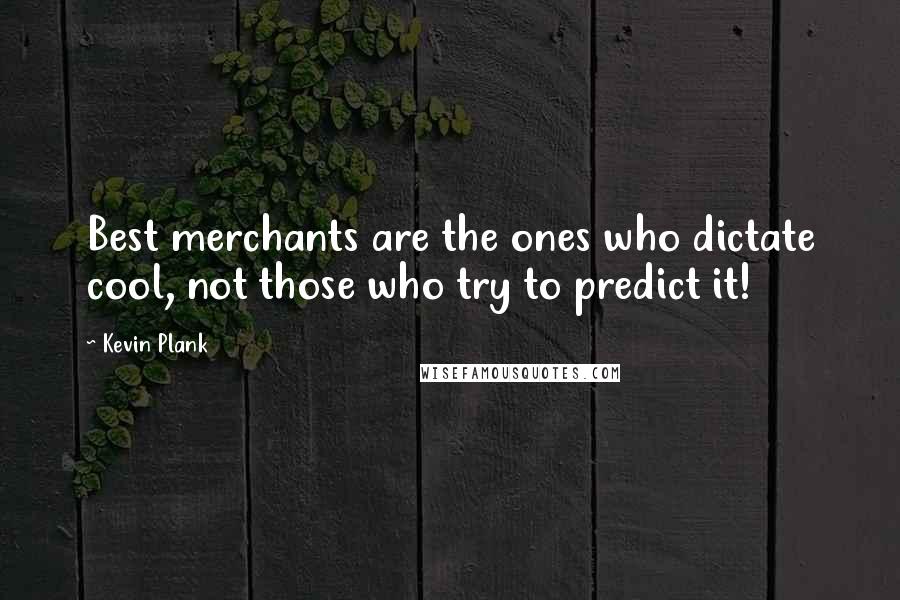 Kevin Plank Quotes: Best merchants are the ones who dictate cool, not those who try to predict it!