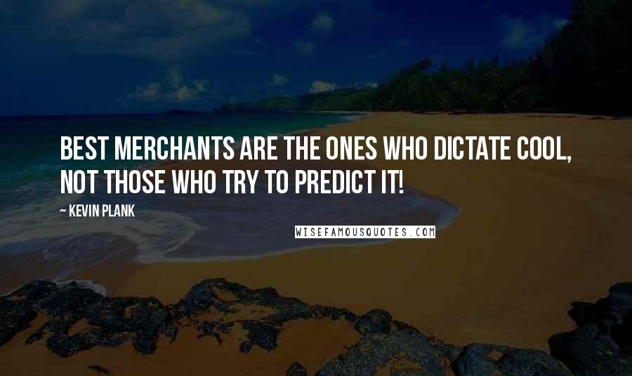Kevin Plank Quotes: Best merchants are the ones who dictate cool, not those who try to predict it!