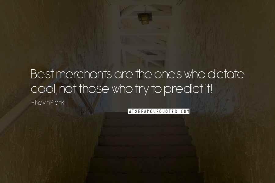 Kevin Plank Quotes: Best merchants are the ones who dictate cool, not those who try to predict it!