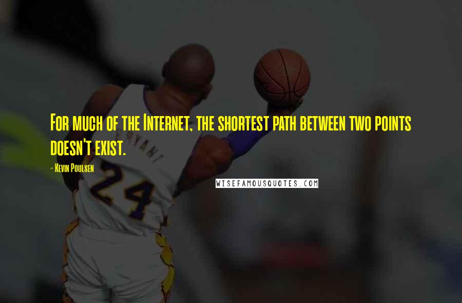 Kevin Poulsen Quotes: For much of the Internet, the shortest path between two points doesn't exist.